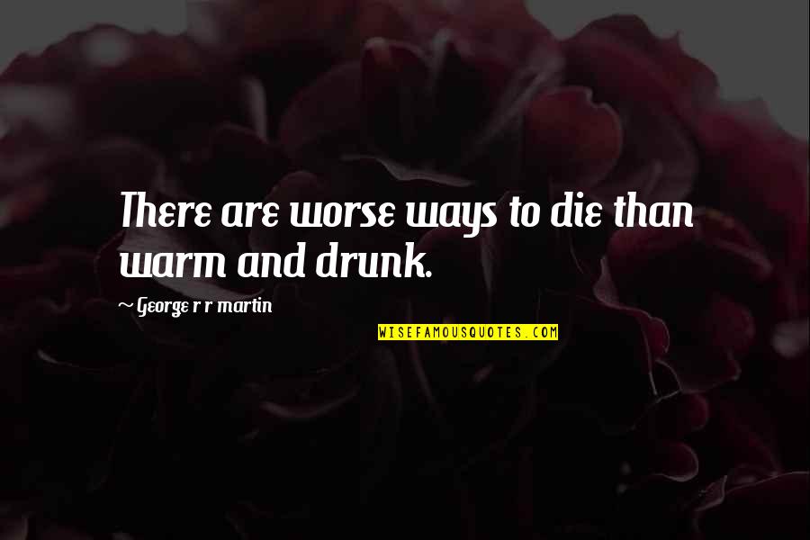 George Best Alcohol Quotes By George R R Martin: There are worse ways to die than warm