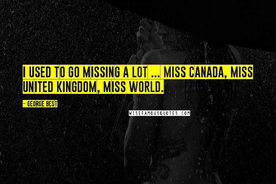 George Best quotes: I used to go missing a lot ... Miss Canada, Miss United Kingdom, Miss World.