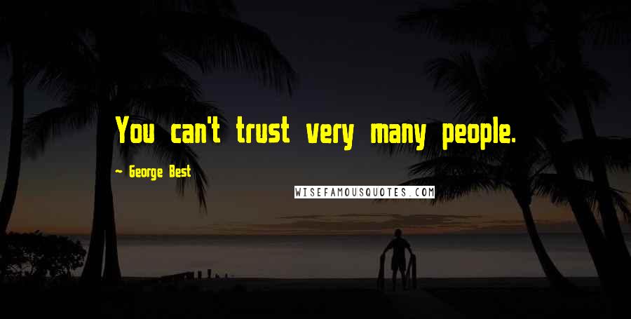 George Best quotes: You can't trust very many people.