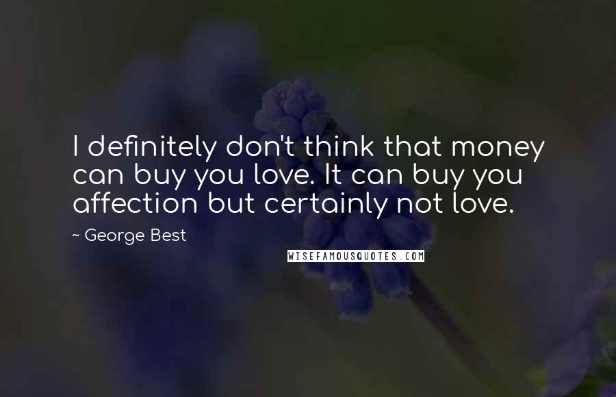 George Best quotes: I definitely don't think that money can buy you love. It can buy you affection but certainly not love.