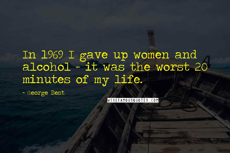 George Best quotes: In 1969 I gave up women and alcohol - it was the worst 20 minutes of my life.