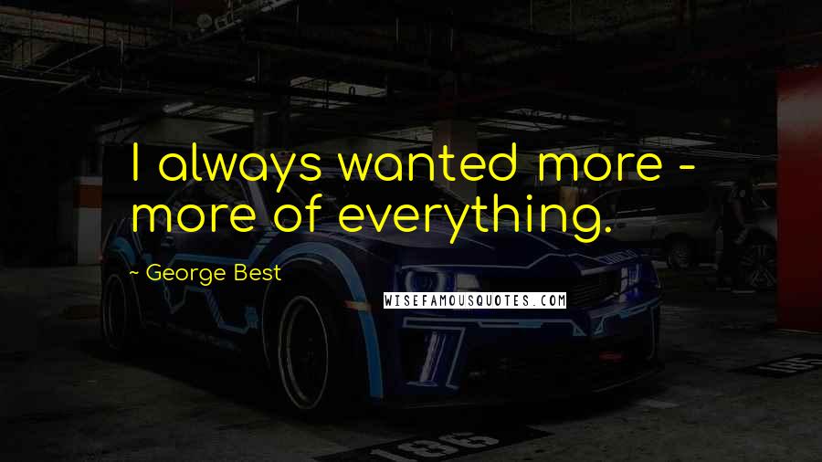 George Best quotes: I always wanted more - more of everything.
