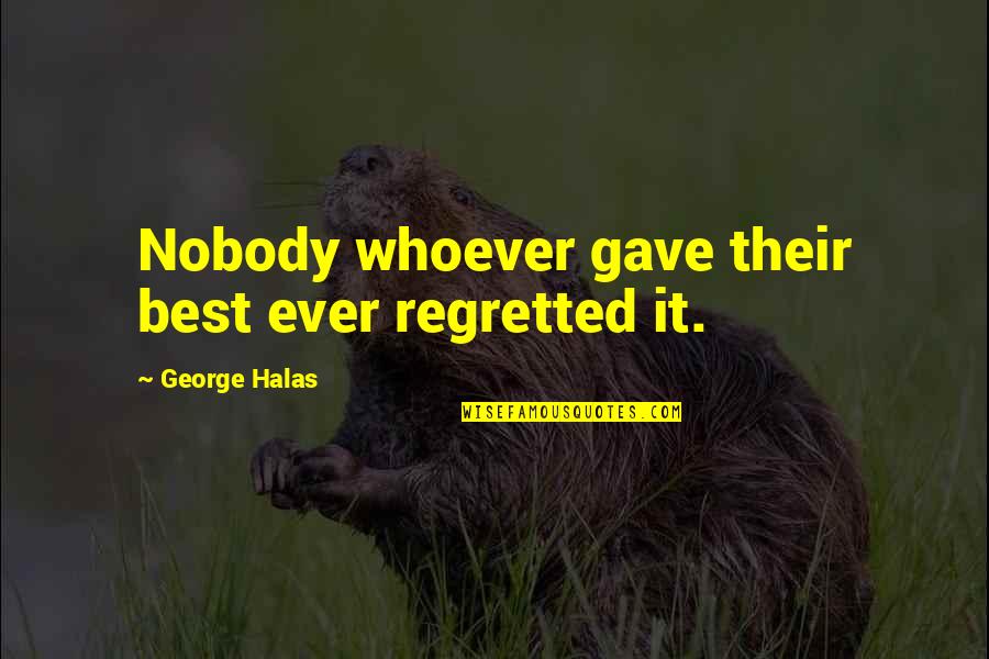 George Best Quotes By George Halas: Nobody whoever gave their best ever regretted it.