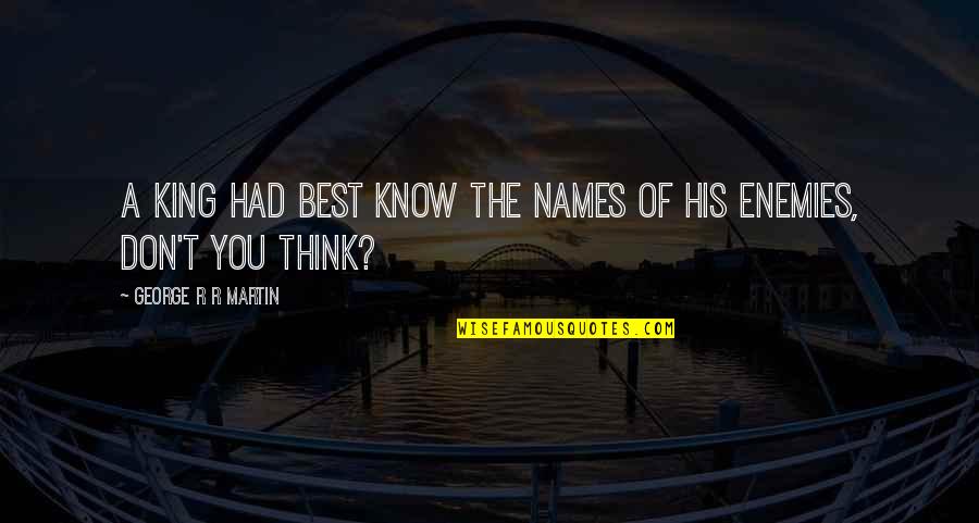 George Best Quotes By George R R Martin: A king had best know the names of
