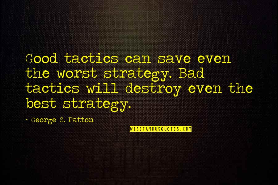 George Best Quotes By George S. Patton: Good tactics can save even the worst strategy.