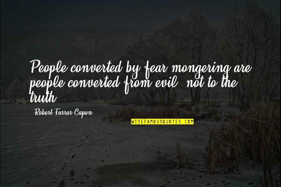 George Betts Quotes By Robert Farrar Capon: People converted by fear-mongering are people converted from