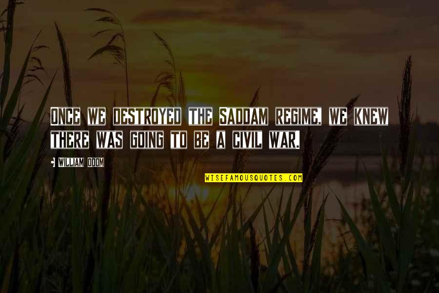 George Biddle Kelley Quotes By William Odom: Once we destroyed the Saddam regime, we knew