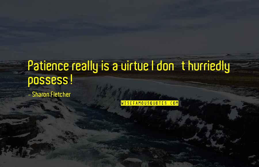 George Birkbeck Quotes By Sharon Fletcher: Patience really is a virtue I don't hurriedly