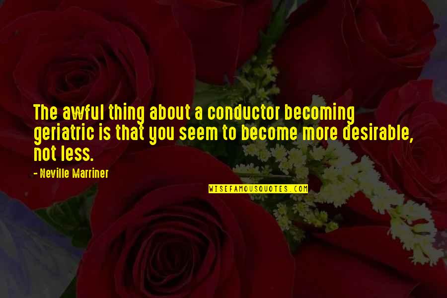 George Bizos Quotes By Neville Marriner: The awful thing about a conductor becoming geriatric