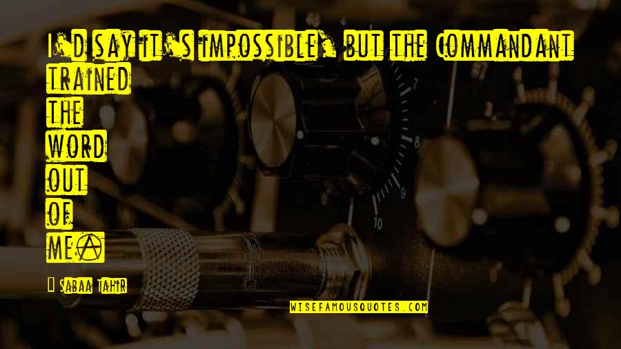 George Borrow Lavengro Quotes By Sabaa Tahir: I'd say it's impossible, but the Commandant trained