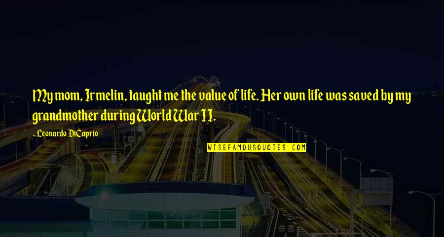 George Boutwell Quotes By Leonardo DiCaprio: My mom, Irmelin, taught me the value of