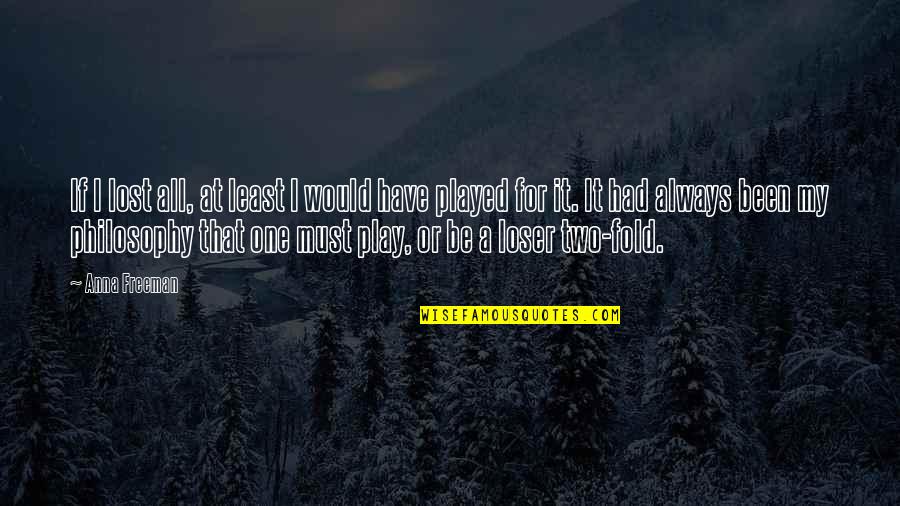 George Bowden Quotes By Anna Freeman: If I lost all, at least I would George Bowden Quotes By Anna Freeman: If I lost all, at least I would