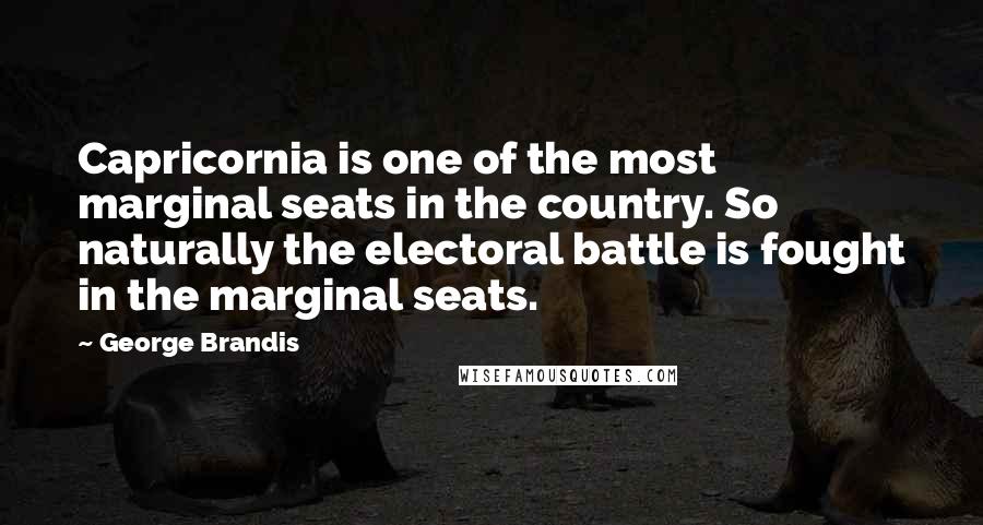 George Brandis quotes: Capricornia is one of the most marginal seats in the country. So naturally the electoral battle is fought in the marginal seats.