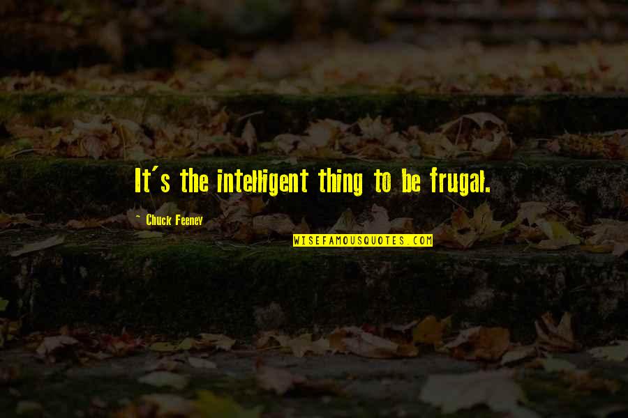 George Brown Tindall Quotes By Chuck Feeney: It's the intelligent thing to be frugal. George Brown Tindall Quotes By Chuck Feeney: It's the intelligent thing to be frugal.
