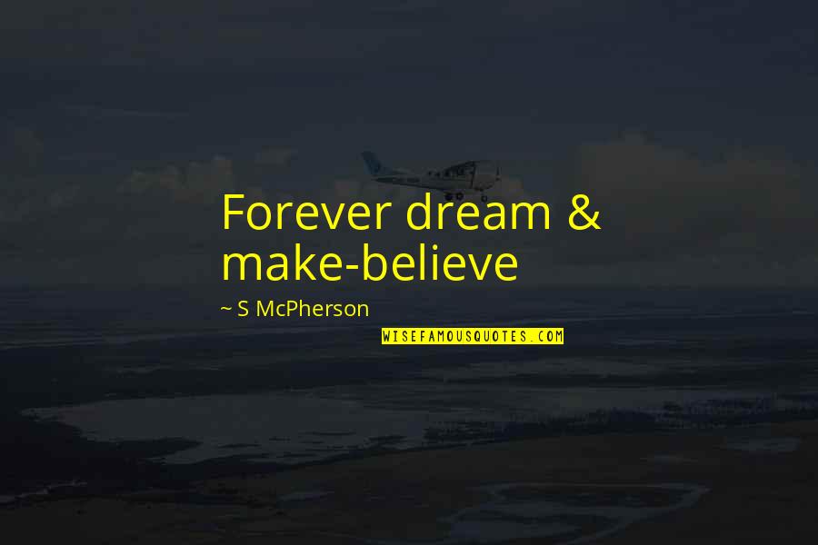 George Brown Tindall Quotes By S McPherson: Forever dream & make-believe George Brown Tindall Quotes By S McPherson: Forever dream & make-believe