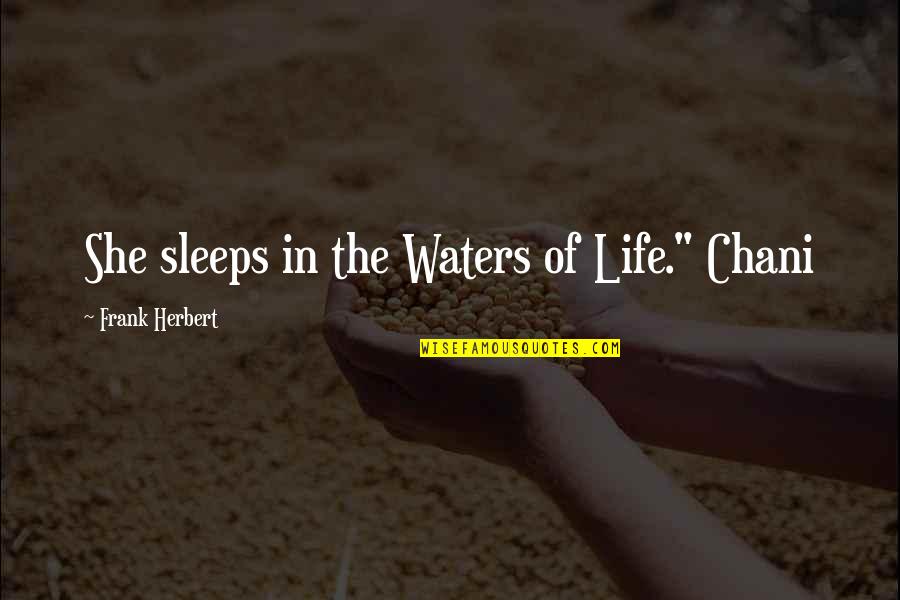 George Bukowski Quotes By Frank Herbert: She sleeps in the Waters of Life." Chani George Bukowski Quotes By Frank Herbert: She sleeps in the Waters of Life." Chani