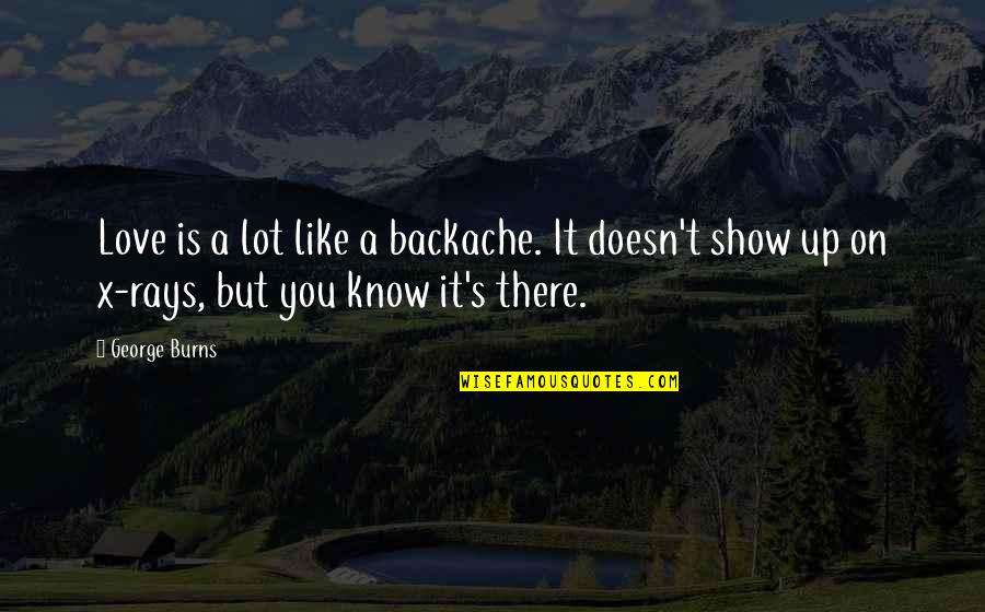 George Burns Funny Quotes By George Burns: Love is a lot like a backache. It George Burns Funny Quotes By George Burns: Love is a lot like a backache. It
