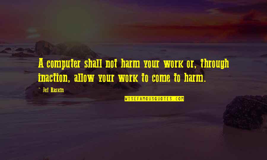 George Burns Funny Quotes By Jef Raskin: A computer shall not harm your work or, George Burns Funny Quotes By Jef Raskin: A computer shall not harm your work or,
