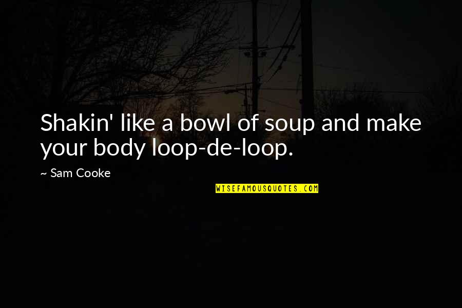 George Burns Funny Quotes By Sam Cooke: Shakin' like a bowl of soup and make