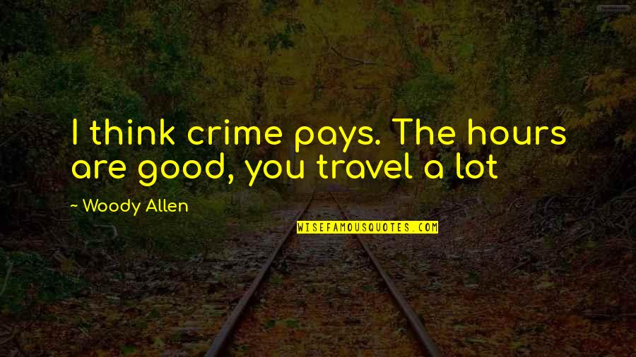 George Burns Gracie Allen Quotes By Woody Allen: I think crime pays. The hours are good, George Burns Gracie Allen Quotes By Woody Allen: I think crime pays. The hours are good,