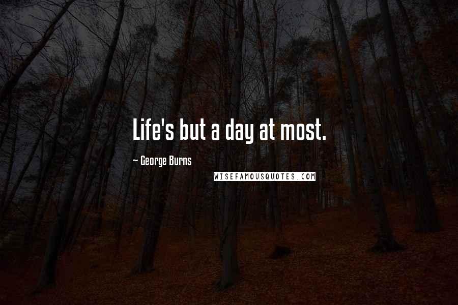George Burns quotes: Life's but a day at most.