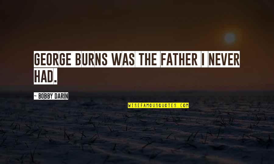 George Burns Quotes By Bobby Darin: George Burns was the father I never had.