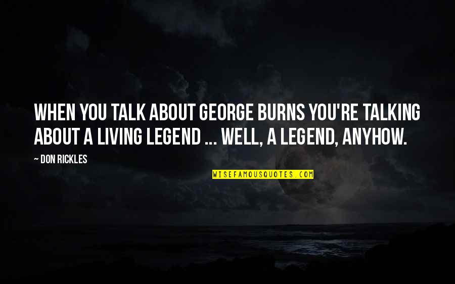 George Burns Quotes By Don Rickles: When you talk about George Burns you're talking