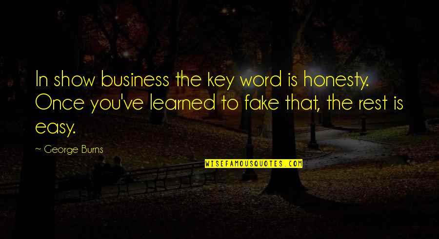 George Burns Quotes By George Burns: In show business the key word is honesty.