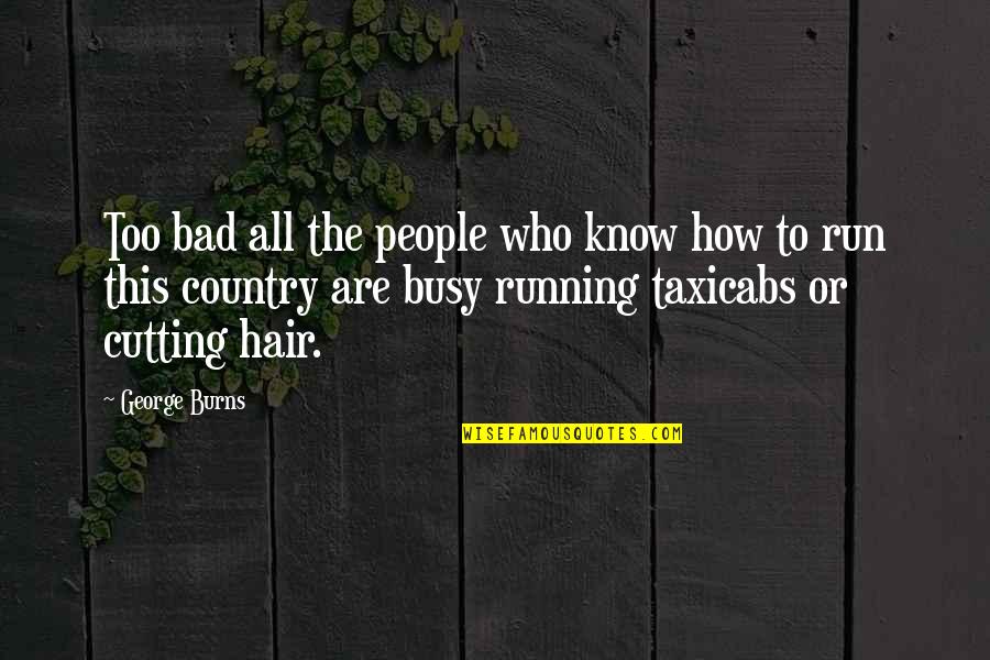 George Burns Quotes By George Burns: Too bad all the people who know how