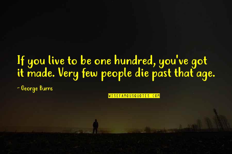 George Burns Quotes By George Burns: If you live to be one hundred, you've