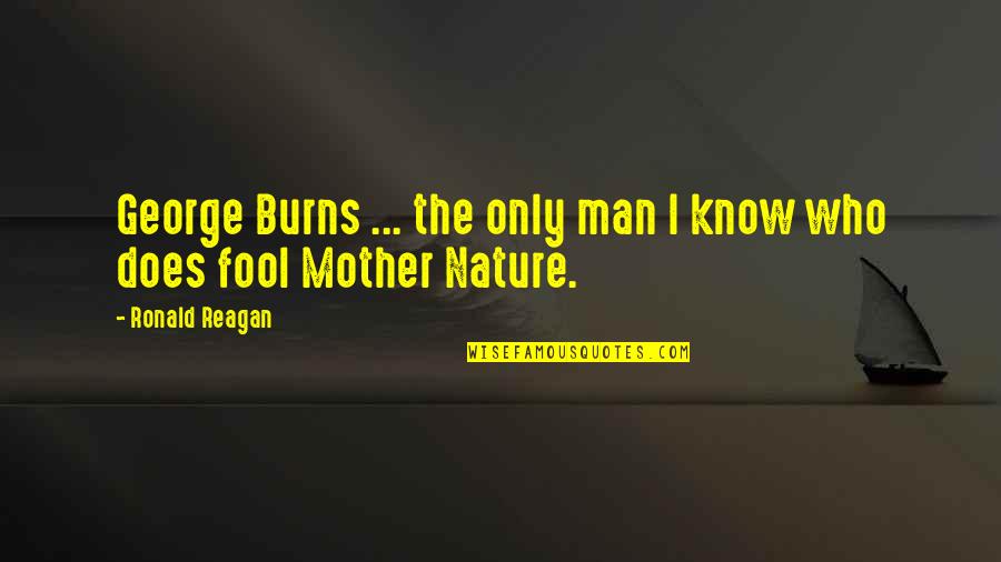 George Burns Quotes By Ronald Reagan: George Burns ... the only man I know