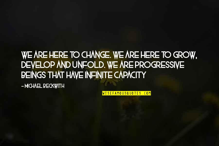 George Burns Retirement Quotes By Michael Beckwith: We are here to change. We are here
