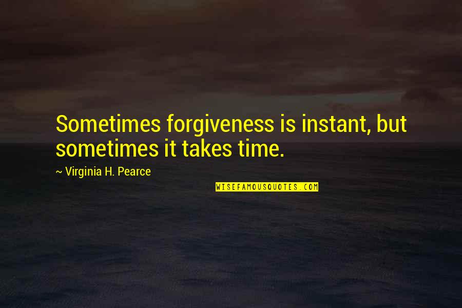 George Burns Retirement Quotes By Virginia H. Pearce: Sometimes forgiveness is instant, but sometimes it takes