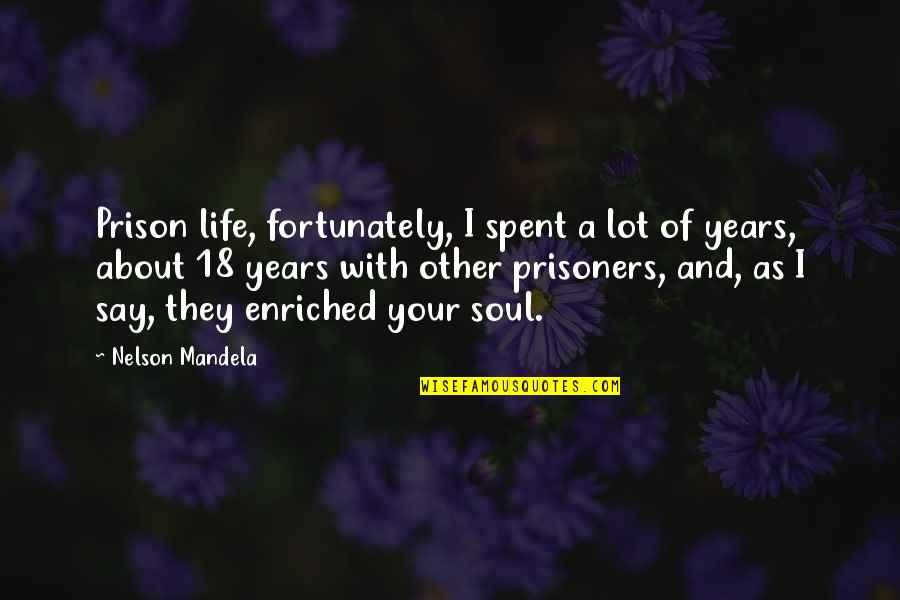 George Bush 43 Quotes By Nelson Mandela: Prison life, fortunately, I spent a lot of