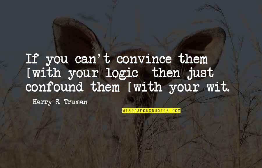 George Bush Blooper Quotes By Harry S. Truman: If you can't convince them [with your logic]