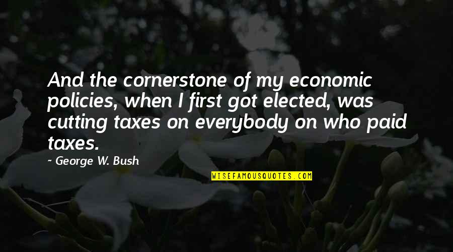 George Bush Quotes By George W. Bush: And the cornerstone of my economic policies, when