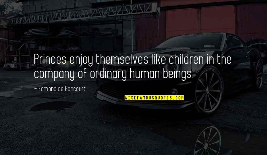 George Buttrick Quotes By Edmond De Goncourt: Princes enjoy themselves like children in the company