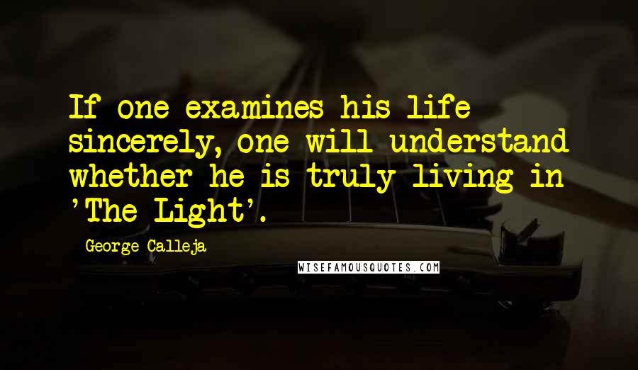 George Calleja quotes: If one examines his life sincerely, one will understand whether he is truly living in 'The Light'.