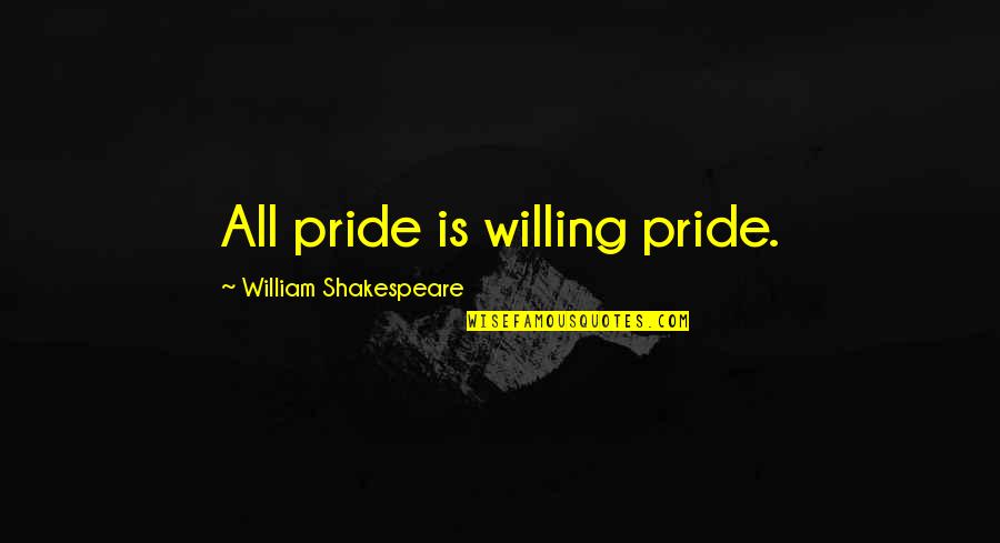 George Calombaris Quotes By William Shakespeare: All pride is willing pride. George Calombaris Quotes By William Shakespeare: All pride is willing pride.