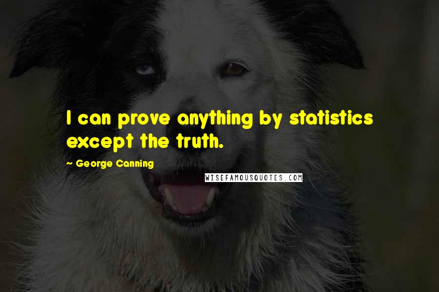 George Canning quotes: I can prove anything by statistics except the truth.