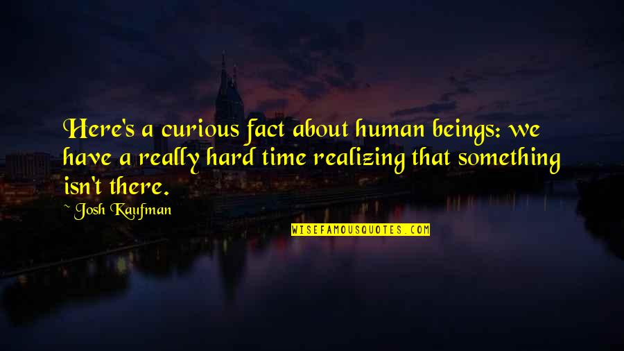 George Carlin Airline Quotes By Josh Kaufman: Here's a curious fact about human beings: we