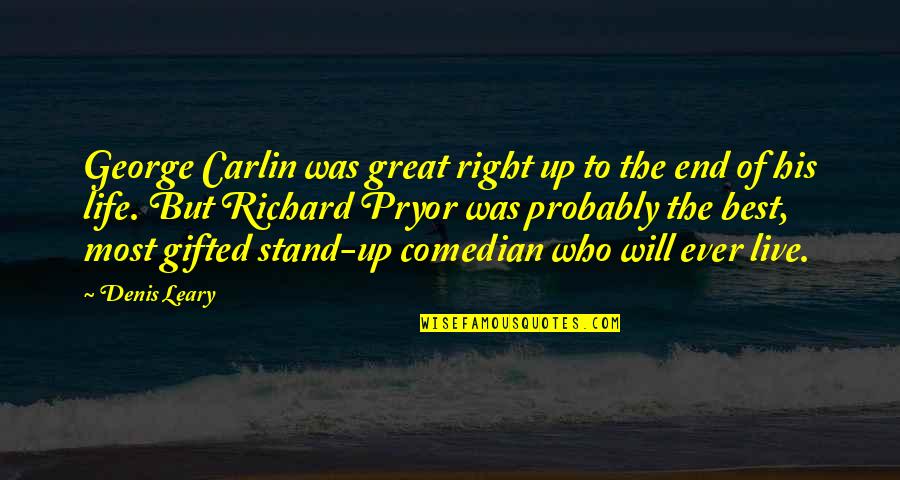 George Carlin Best Quotes By Denis Leary: George Carlin was great right up to the