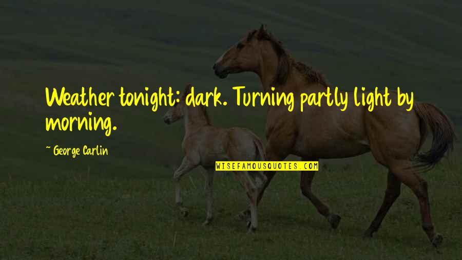 George Carlin Best Quotes By George Carlin: Weather tonight: dark. Turning partly light by morning.