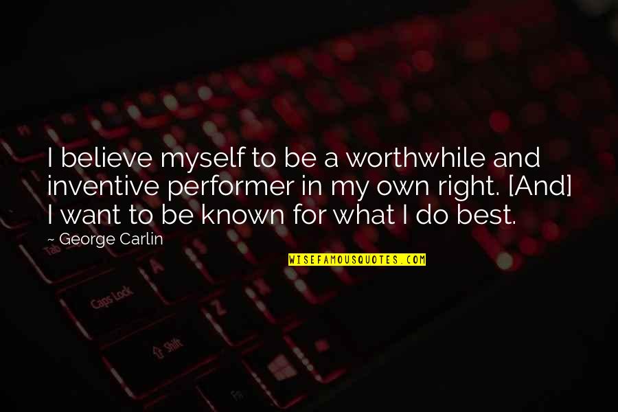 George Carlin Best Quotes By George Carlin: I believe myself to be a worthwhile and