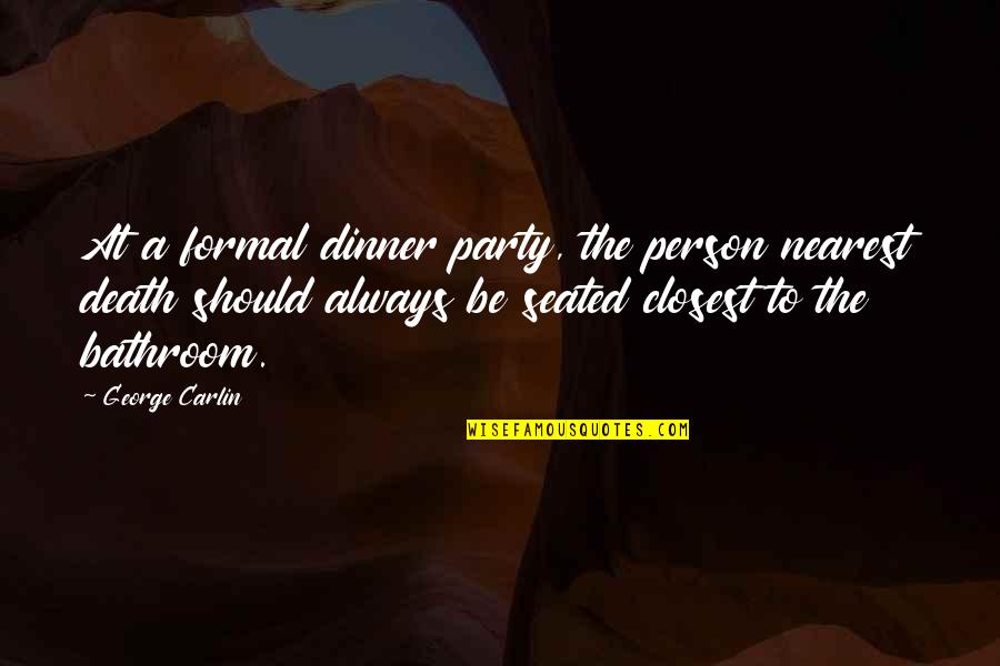 George Carlin Best Quotes By George Carlin: At a formal dinner party, the person nearest