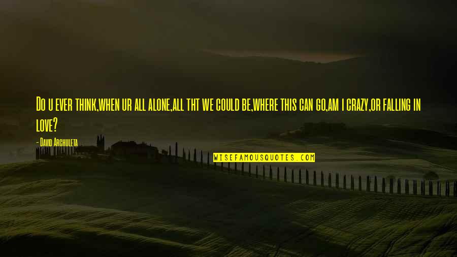 George Carlin Birthday Quotes By David Archuleta: Do u ever think,when ur all alone,all tht