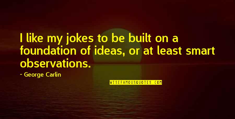 George Carlin Jokes Quotes By George Carlin: I like my jokes to be built on George Carlin Jokes Quotes By George Carlin: I like my jokes to be built on