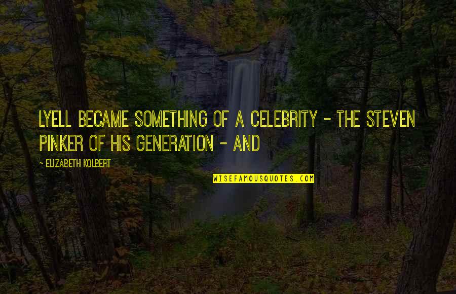 George Carlin Life Backwards Quotes By Elizabeth Kolbert: Lyell became something of a celebrity - the George Carlin Life Backwards Quotes By Elizabeth Kolbert: Lyell became something of a celebrity - the