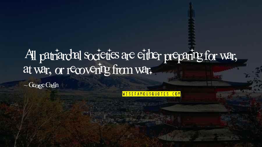 George Carlin Quotes By George Carlin: All patriarchal societies are either preparing for war,