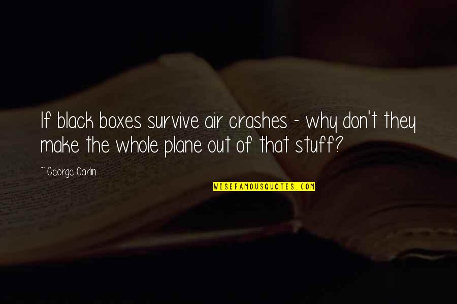 George Carlin Quotes By George Carlin: If black boxes survive air crashes - why George Carlin Quotes By George Carlin: If black boxes survive air crashes - why